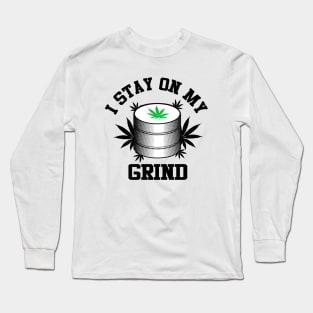 I Stay On My Grind Weed Grinder Long Sleeve T-Shirt